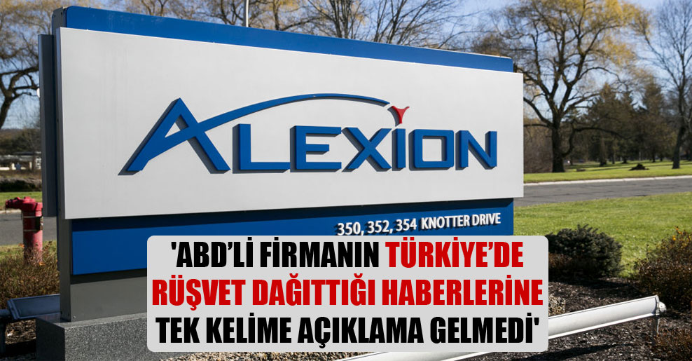 ‘ABD’li firmanın Türkiye’de rüşvet dağıttığı haberlerine tek kelime açıklama gelmedi’