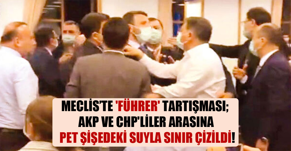Meclis’te ‘Führer’ tartışması; AKP ve CHP’liler arasına pet şişedeki suyla sınır çizildi!