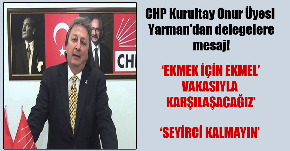 CHP Kurultay Onur Üyesi Yarman’dan delegelere mesaj!