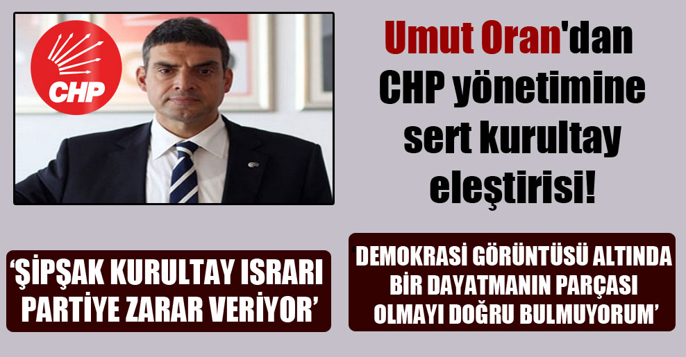 Umut Oran’dan CHP yönetimine sert kurultay eleştirisi!