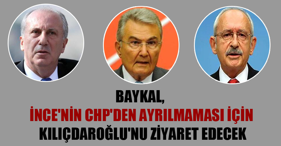 Baykal, İnce’nin CHP’den ayrılmaması için Kılıçdaroğlu’nu ziyaret edecek