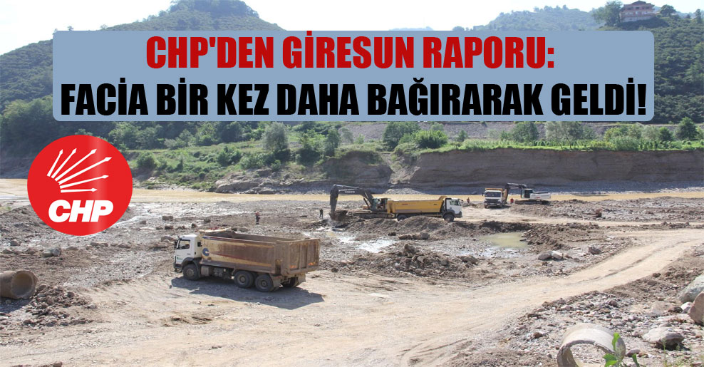 CHP’den Giresun raporu: Facia bir kez daha bağırarak geldi!