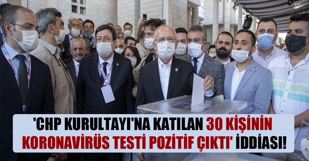 ‘CHP Kurultayı’na katılan 30 kişinin koronavirüs testi pozitif çıktı’ iddiası!