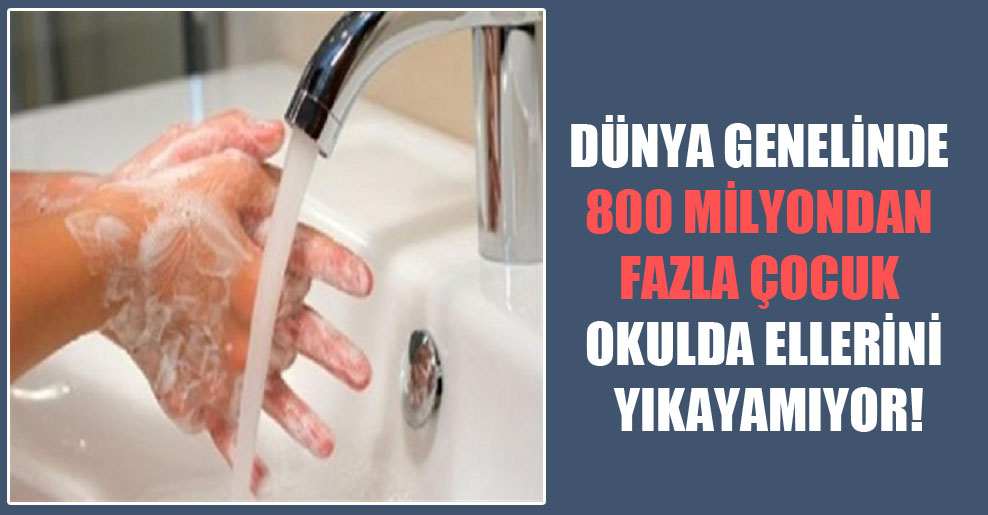 Dünya genelinde 800 milyondan fazla çocuk okulda ellerini yıkayamıyor!