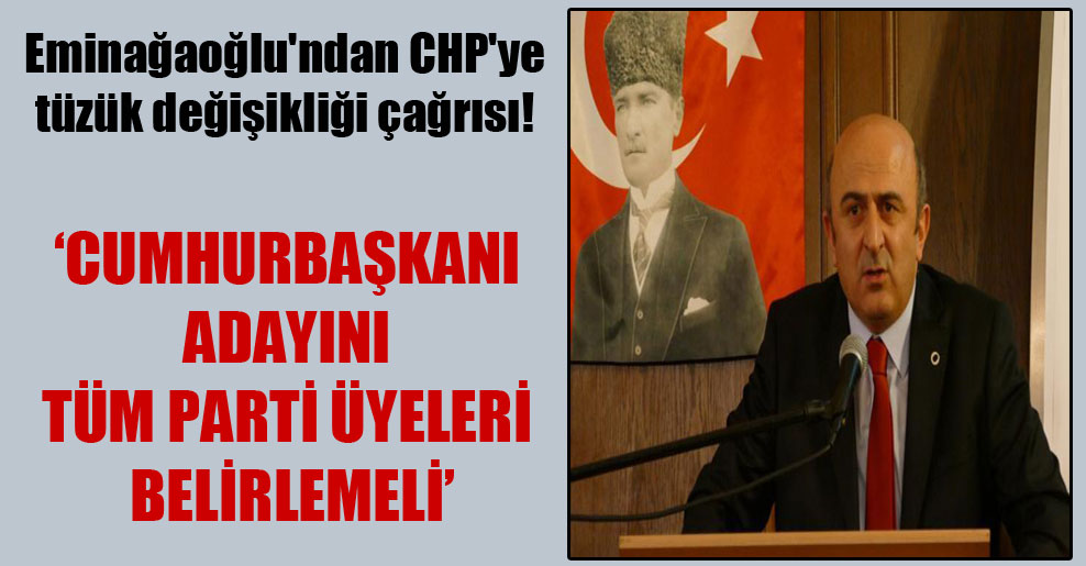 Eminağaoğlu’ndan CHP’ye tüzük değişikliği çağrısı!