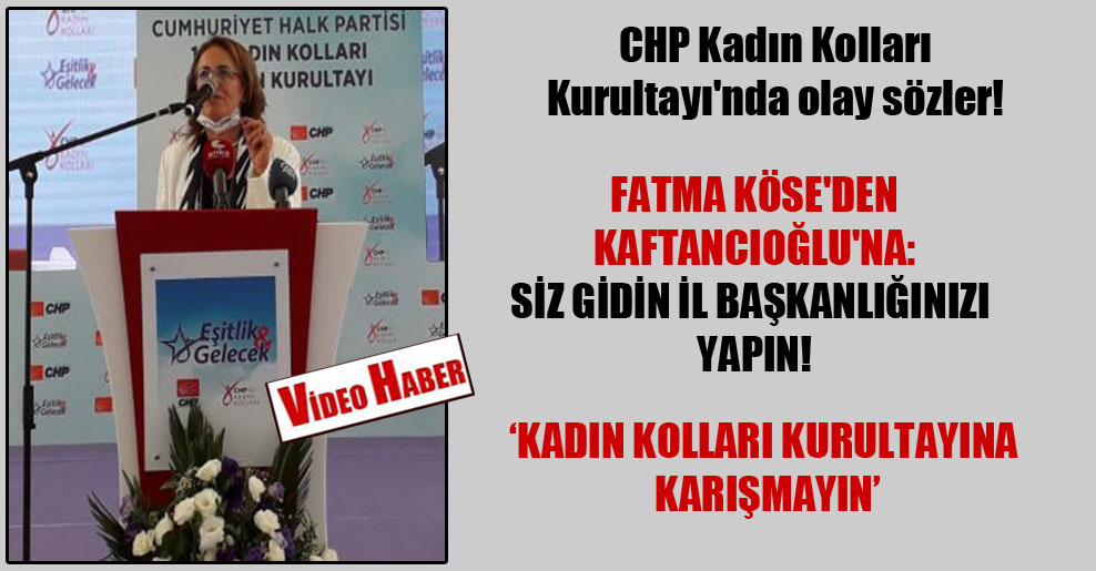 CHP Kadın Kolları Kurultayı’nda olay sözler! Fatma Köse’den Kaftancıoğlu’na: Siz gidin il başkanlığınızı yapın!