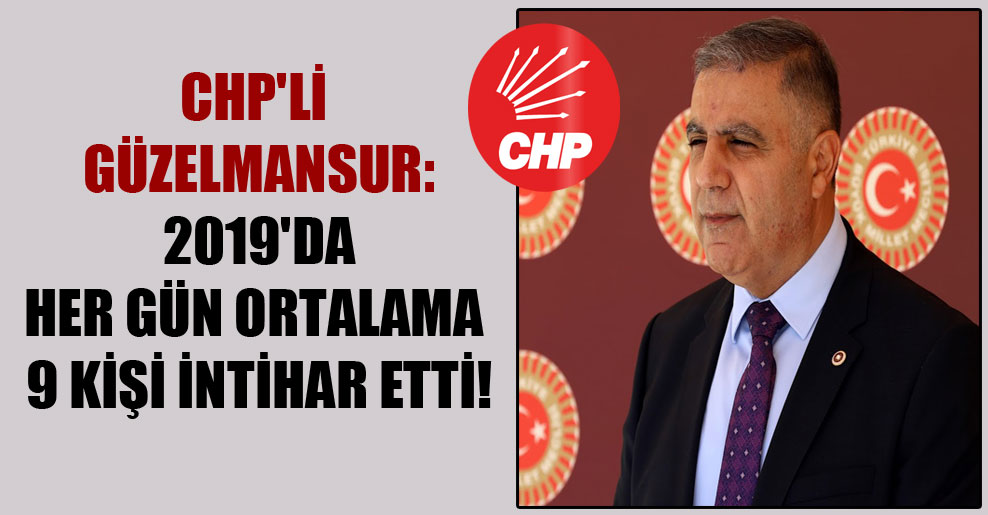 CHP’li Güzelmansur: 2019’da her gün ortalama 9 kişi intihar etti!