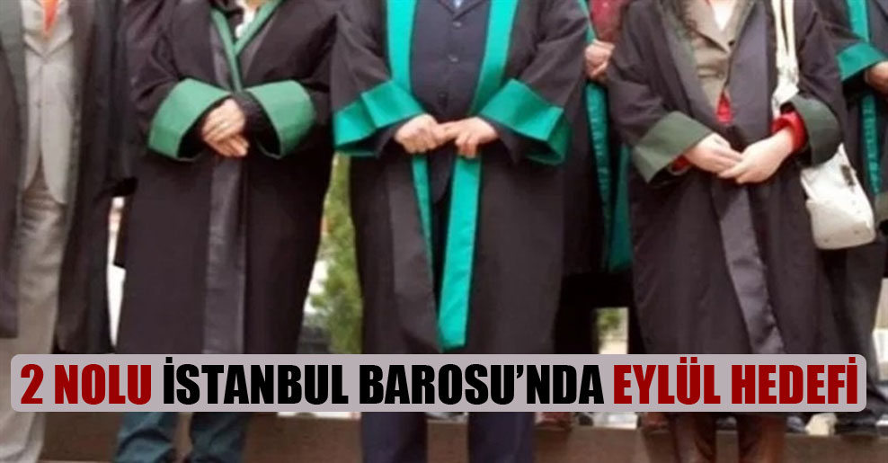 2 nolu İstanbul Barosu’nda Eylül hedefi
