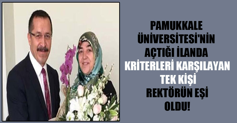 Pamukkale Üniversitesi’nin açtığı ilanda kriterleri karşılayan tek kişi rektörün eşi oldu!