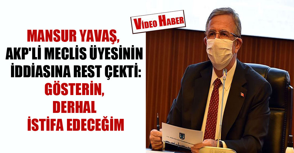 Mansur Yavaş, AKP’li Meclis üyesinin iddiasına rest çekti: Gösterin, derhal istifa edeceğim