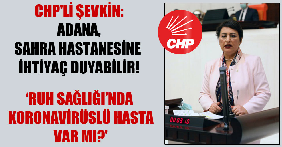 CHP’li Şevkin: Adana, sahra hastanesine ihtiyaç duyabilir!