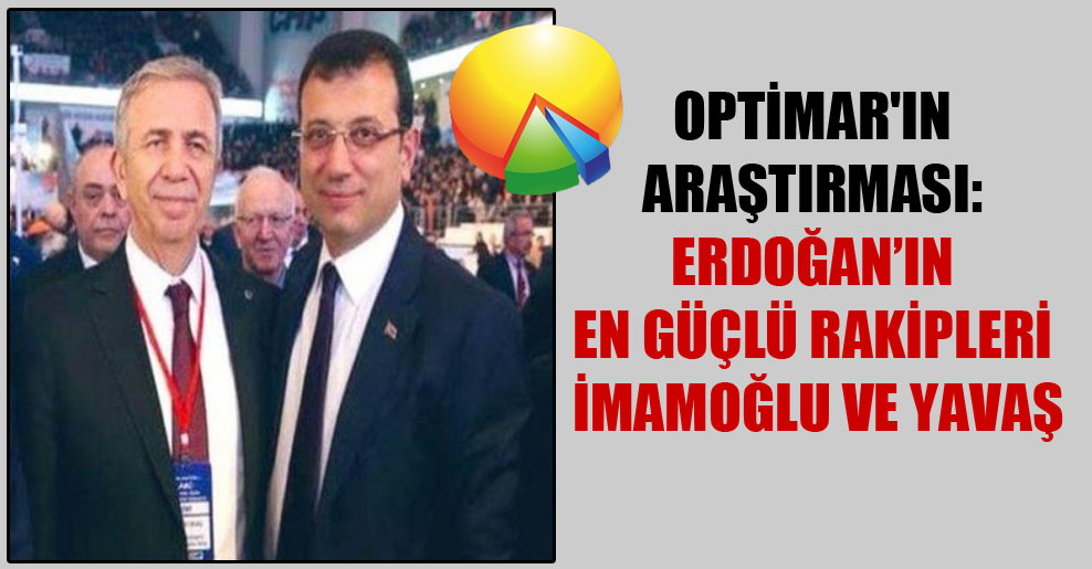 Optimar’ın araştırması: Erdoğan’ın en güçlü rakipleri İmamoğlu ve Yavaş