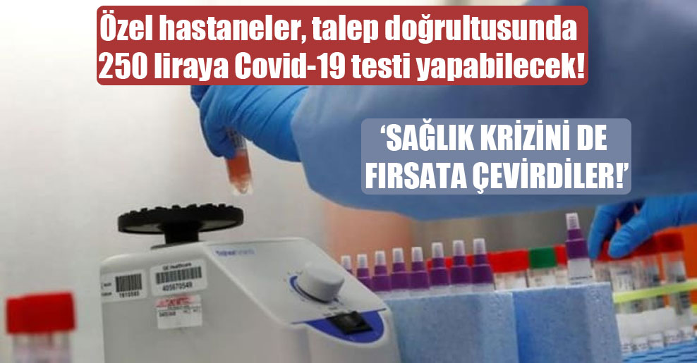 Özel hastaneler, talep doğrultusunda 250 liraya Covid-19 testi yapabilecek!