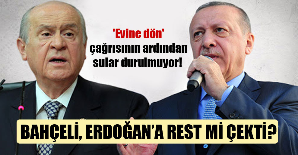 ‘Evine dön’ çağrısının ardından sular durulmuyor! Bahçeli, Erdoğan’a rest mi çekti?