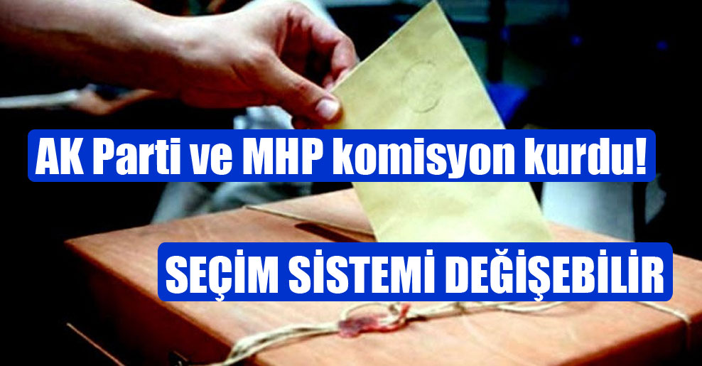 AK Parti ve MHP komisyon kurdu! Seçim sistemi değişebilir
