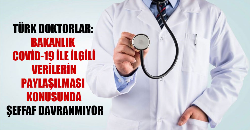 Türk doktorlar: Bakanlık Covid-19 ile ilgili verilerin paylaşılması konusunda şeffaf davranmıyor