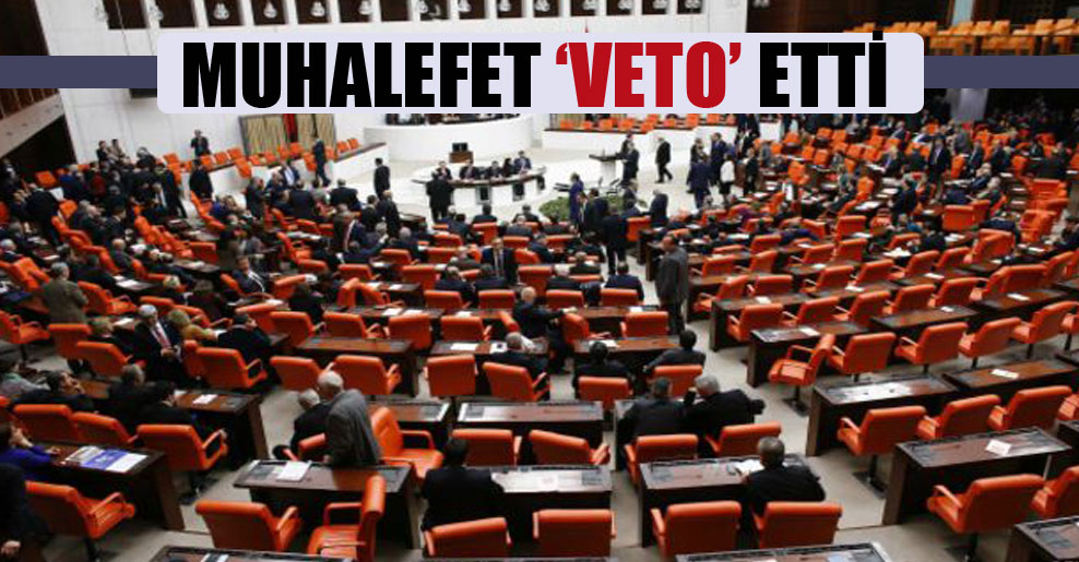 Muhalefet ‘veto’ etti