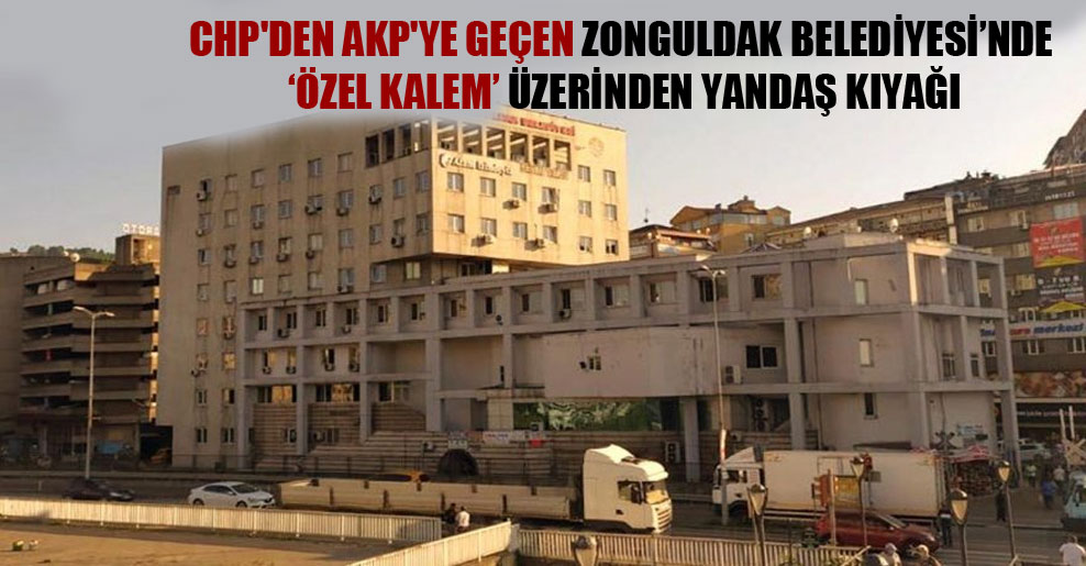 CHP’den AKP’ye geçen Zonguldak Belediyesi’nde ‘Özel Kalem’ üzerinden yandaş kıyağı