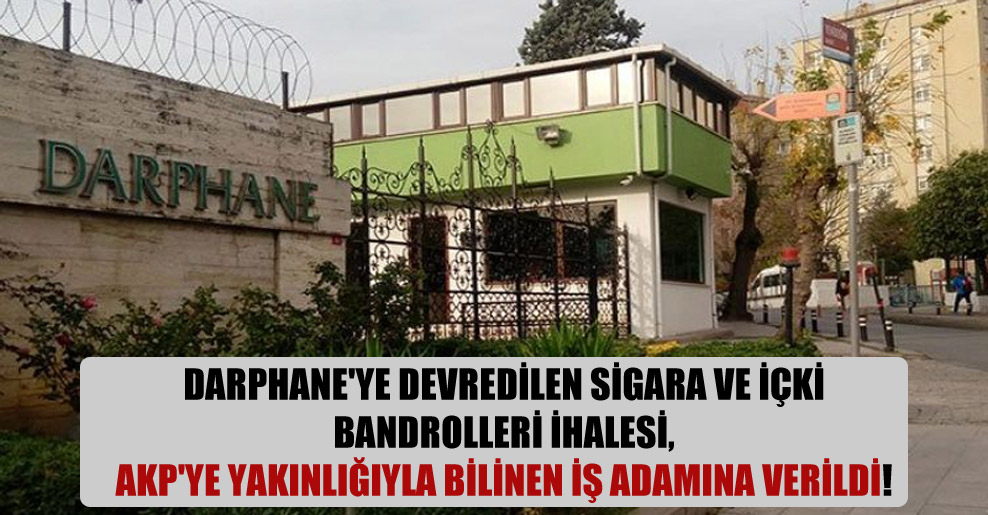 Darphane’ye devredilen sigara ve içki bandrolleri ihalesi, AKP’ye yakınlığıyla bilinen iş adamına verildi!