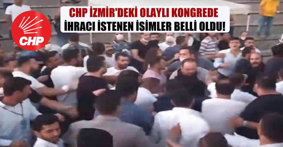 CHP İzmir’deki olaylı kongrede ihracı istenen isimler belli oldu!