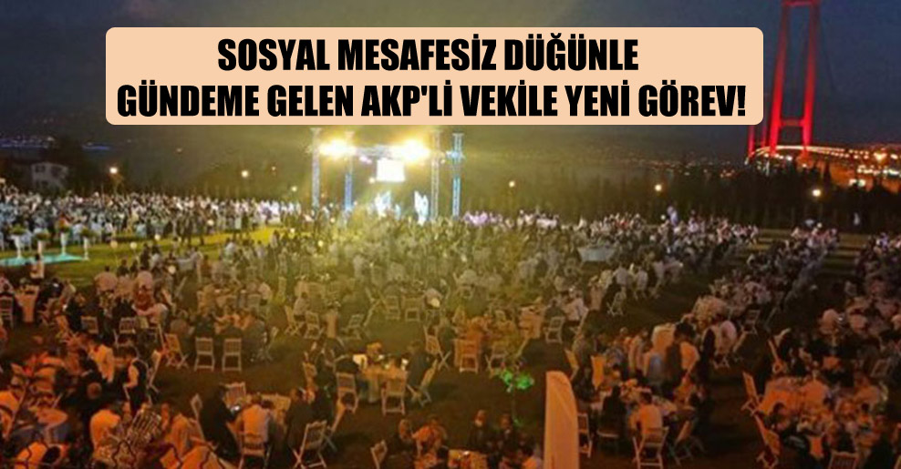 Sosyal mesafesiz düğünle gündeme gelen AKP’li vekile yeni görev!