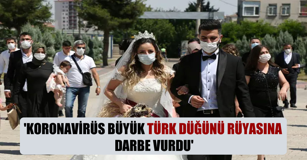 ‘Koronavirüs büyük Türk düğünü rüyasına darbe vurdu’