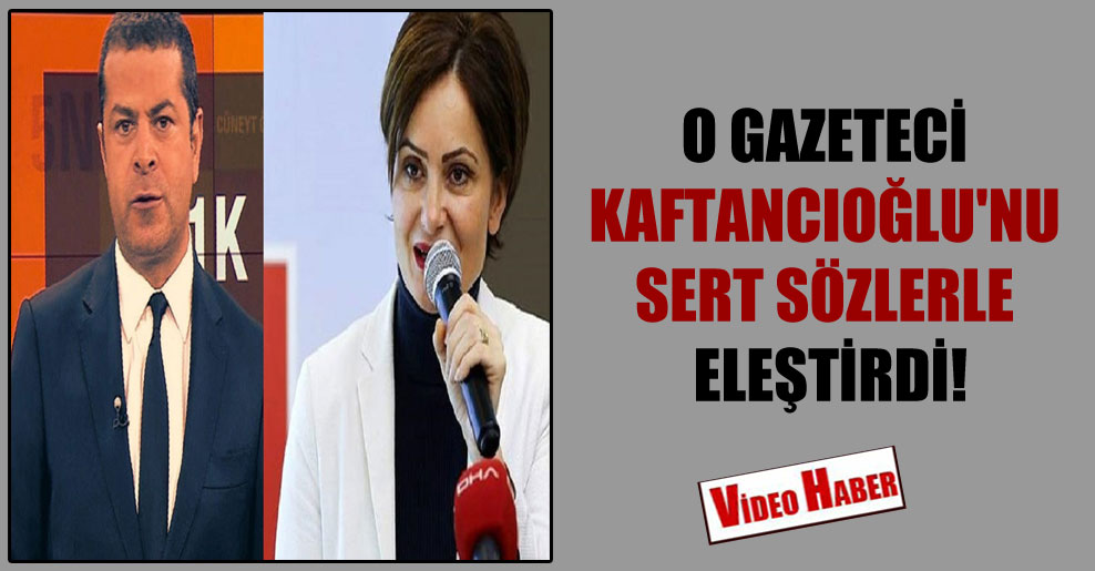 O gazeteci Kaftancıoğlu’nu sert sözlerle eleştirdi!