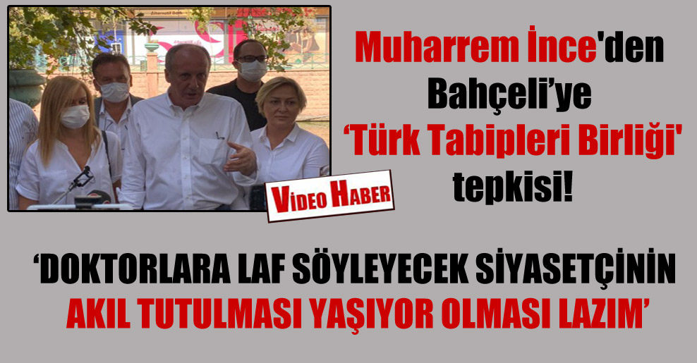 Muharrem İnce’den Bahçeli’ye ‘Türk Tabipleri Birliği’ tepkisi!
