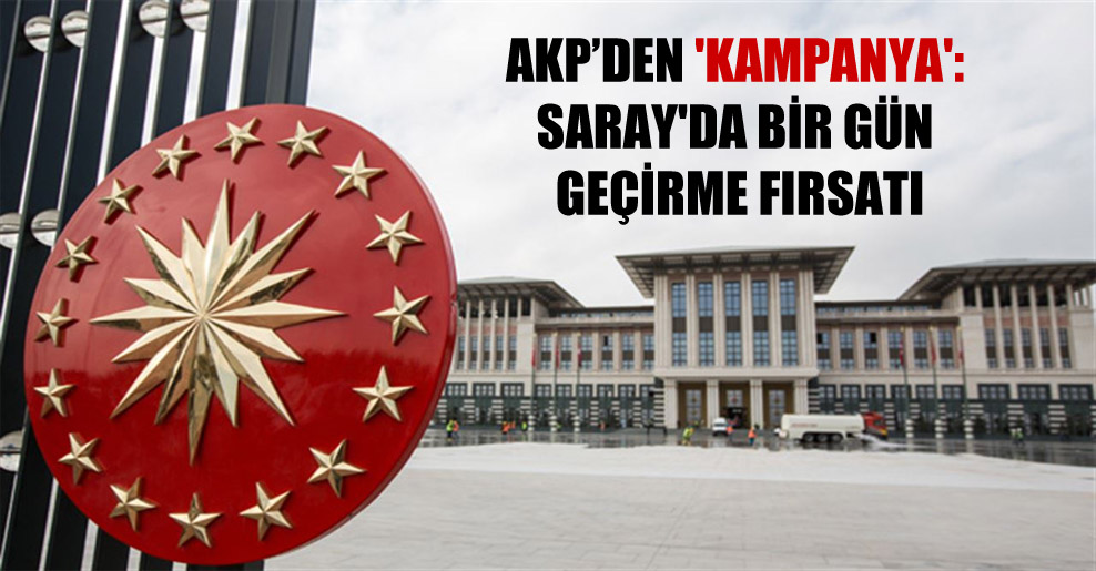 AKP’den ‘kampanya': Saray’da bir gün geçirme fırsatı