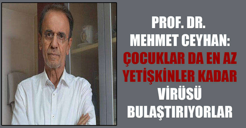 Prof. Dr. Mehmet Ceyhan: Çocuklar da en az yetişkinler kadar virüsü bulaştırıyorlar