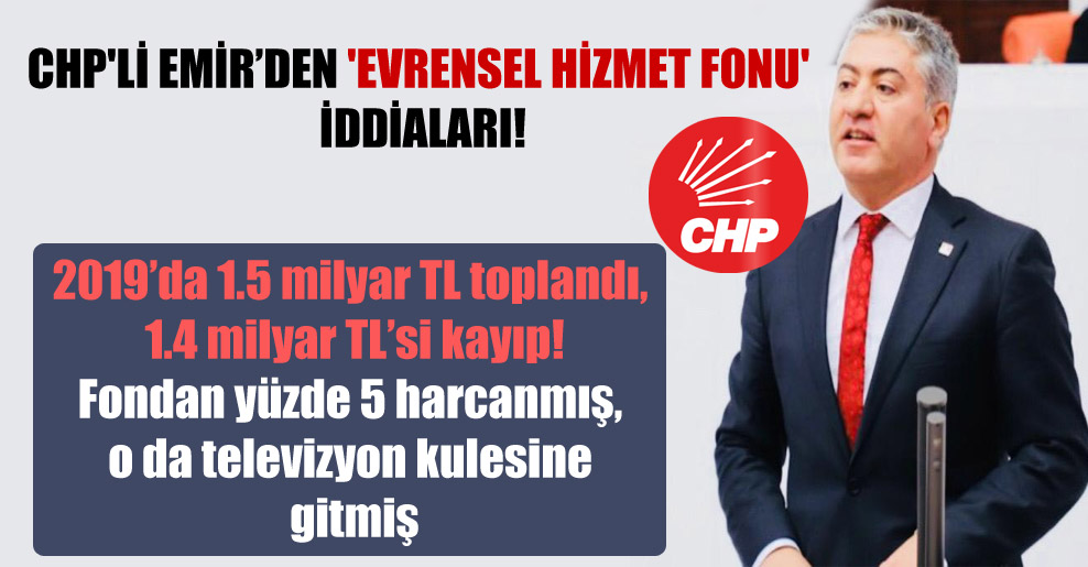 CHP’li Emir’den ‘Evrensel Hizmet Fonu’ iddiaları!
