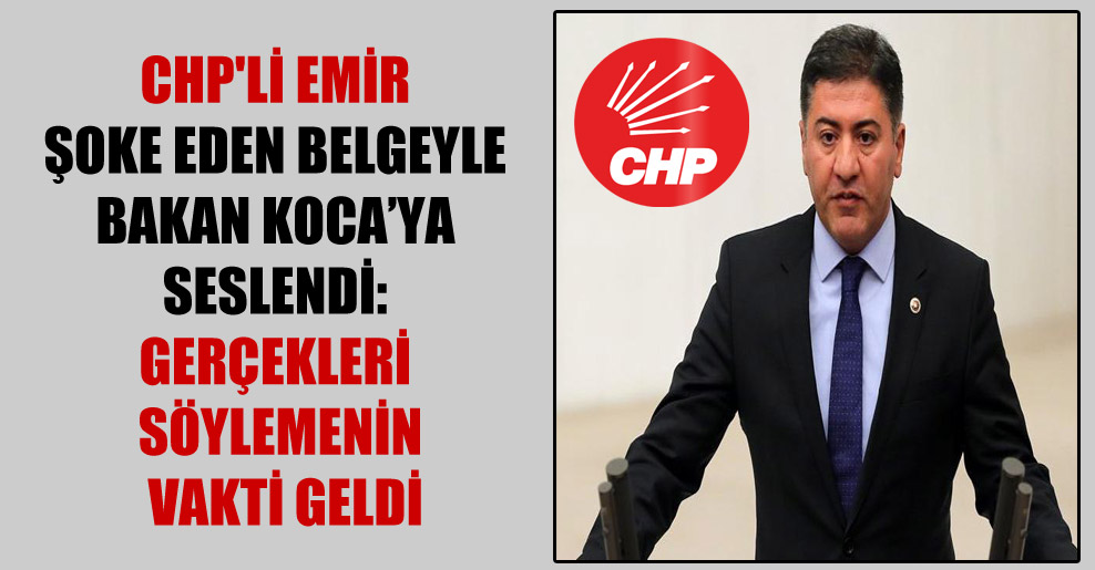 CHP’li Emir şoke eden belgeyle Bakan Koca’ya seslendi: Gerçekleri söylemenin vakti geldi