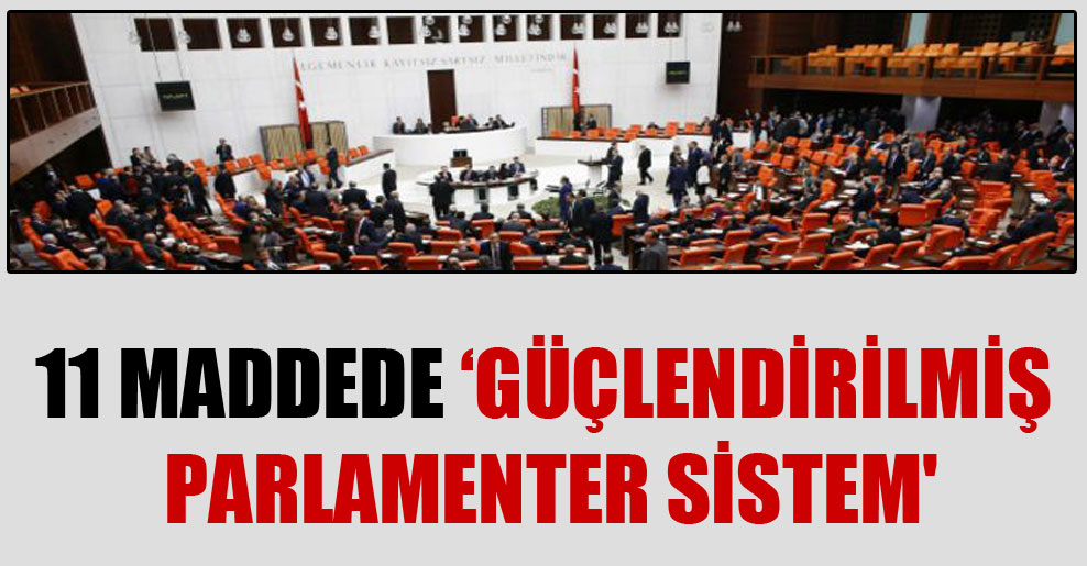 11 maddede ‘Güçlendirilmiş Parlamenter Sistem’