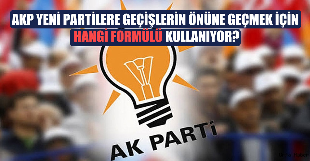 AKP yeni partilere geçişlerin önüne geçmek için hangi formülü kullanıyor?