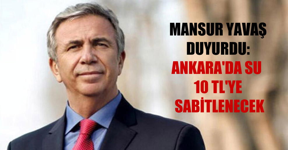 Mansur Yavaş duyurdu: Ankara’da su 10 TL’ye sabitlenecek