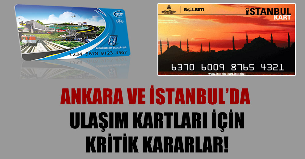 Ankara ve İstanbul’da ulaşım kartları için kritik kararlar!