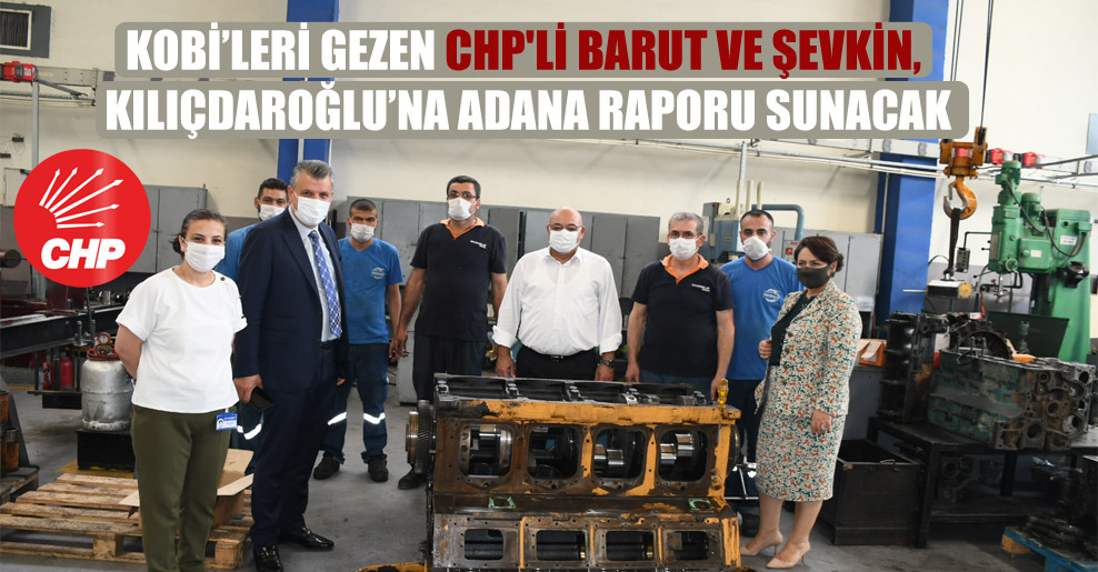 KOBİ’leri gezen CHP’li Barut Şevkin, Kılıçdaroğlu’na Adana raporu sunacak