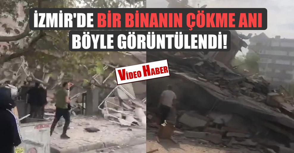İzmir’de bir binanın çökme anı böyle görüntülendi!