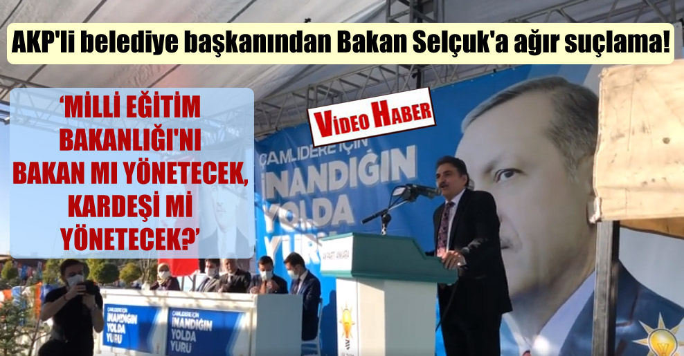 AKP’li belediye başkanından Bakan Selçuk’a ağır suçlama!