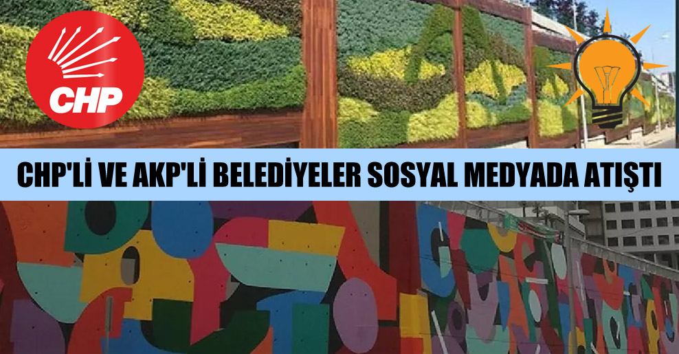 CHP’li ve AKP’li belediyeler sosyal medyada atıştı!
