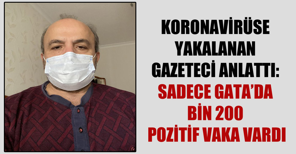 Koronavirüse yakalanan gazeteci anlattı: Sadece GATA’da bin 200 pozitif vaka vardı