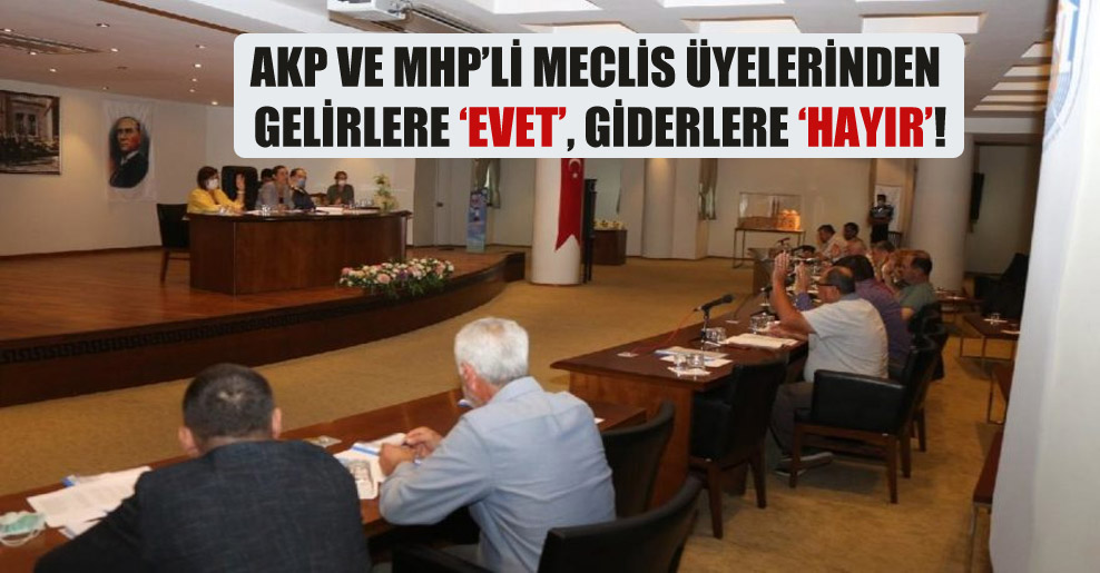 AKP ve MHP’li meclis üyelerinden gelirlere ‘evet’, giderlere ‘hayır’!