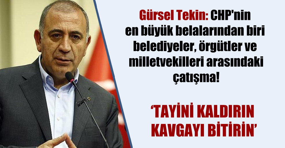 Gürsel Tekin: CHP’nin en büyük belalarından biri belediyeler, örgütler ve milletvekilleri arasındaki çatışma!