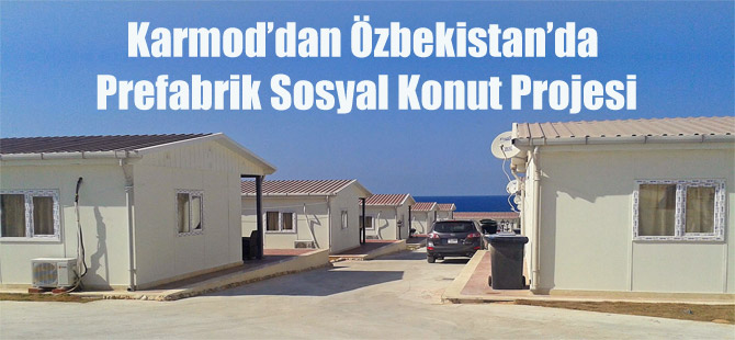 Karmod’dan Özbekistan’da Prefabrik Sosyal Konut Projesi