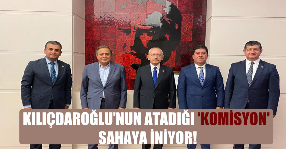 Kılıçdaroğlu’nun atadığı ‘komisyon’ sahaya iniyor!
