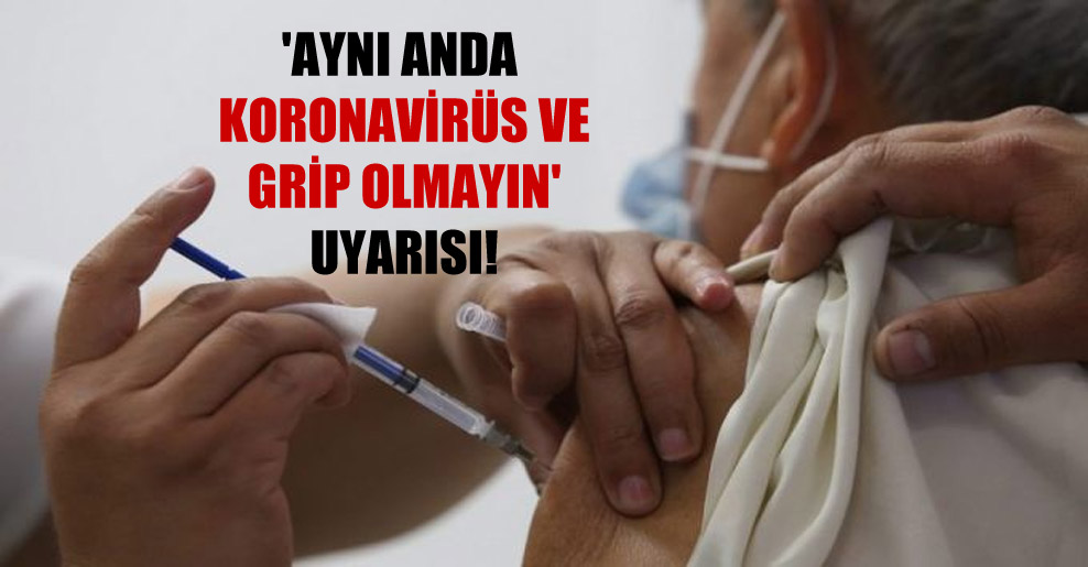 ‘Aynı anda koronavirüs ve grip olmayın’ uyarısı!