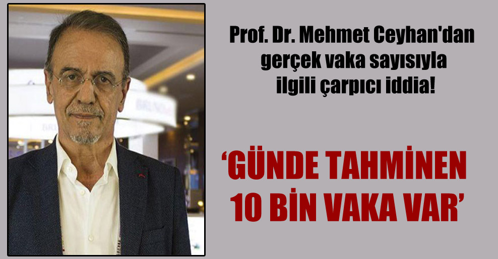 Prof. Dr. Mehmet Ceyhan’dan gerçek vaka sayısıyla ilgili çarpıcı iddia!