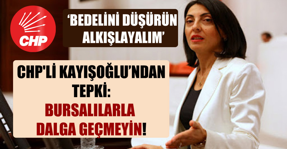 CHP’li Kayışoğlu’ndan tepki: Bursalılarla dalga geçmeyin!