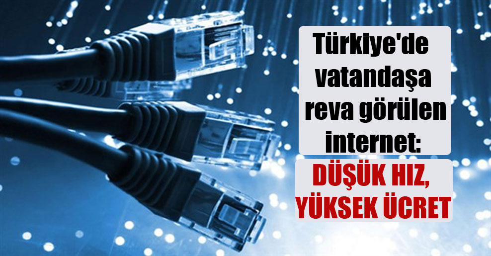 Türkiye’de vatandaşa reva görülen internet: Düşük hız, yüksek Ücret