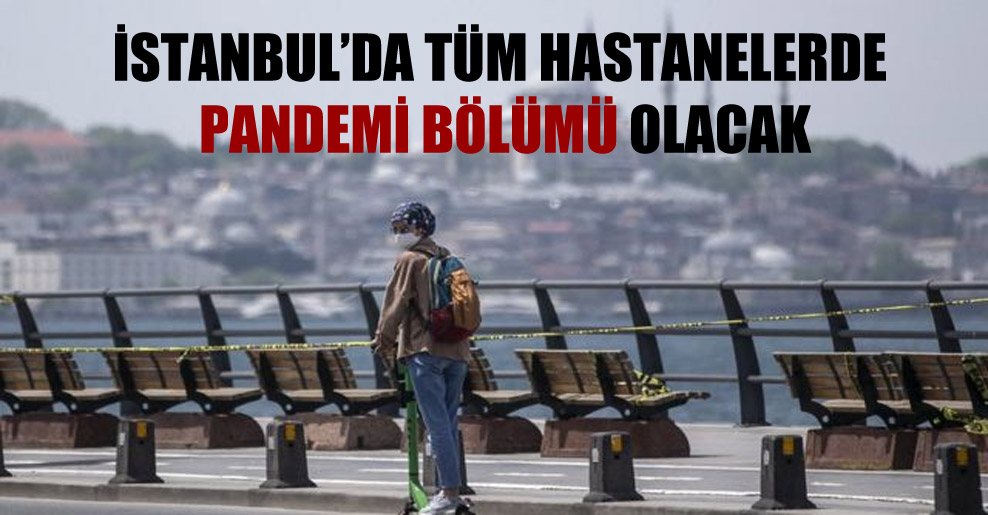 İstanbul’da tüm hastanelerde pandemi bölümü olacak!